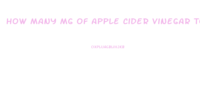 How Many Mg Of Apple Cider Vinegar To Lose Weight