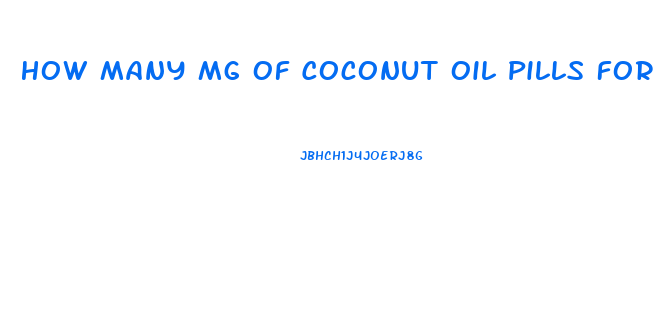 How Many Mg Of Coconut Oil Pills For Weight Loss