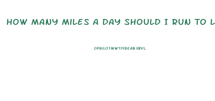 How Many Miles A Day Should I Run To Lose Weight