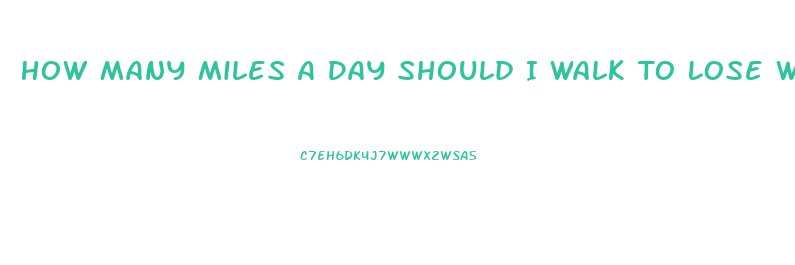 How Many Miles A Day Should I Walk To Lose Weight