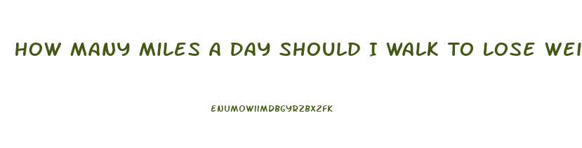 How Many Miles A Day Should I Walk To Lose Weight