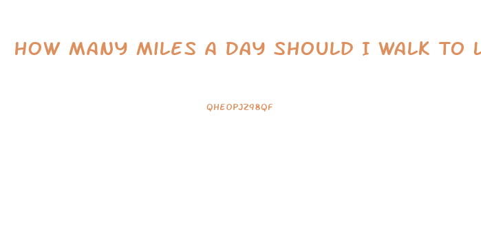 How Many Miles A Day Should I Walk To Lose Weight