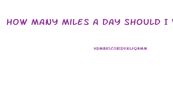 How Many Miles A Day Should I Walk To Lose Weight