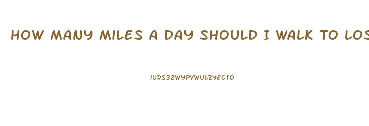 How Many Miles A Day Should I Walk To Lose Weight