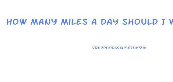 How Many Miles A Day Should I Walk To Lose Weight