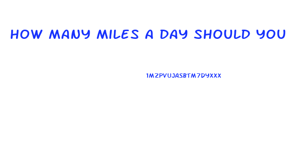 How Many Miles A Day Should You Walk To Lose Weight