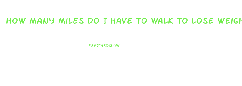 How Many Miles Do I Have To Walk To Lose Weight