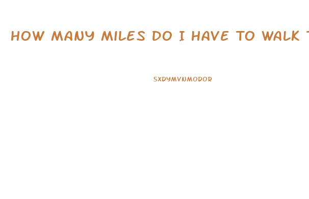 How Many Miles Do I Have To Walk To Lose Weight