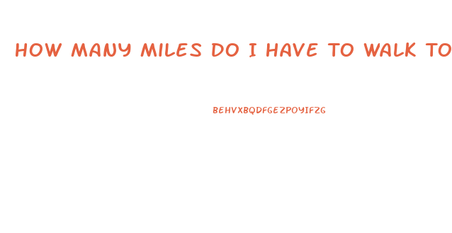 How Many Miles Do I Have To Walk To Lose Weight