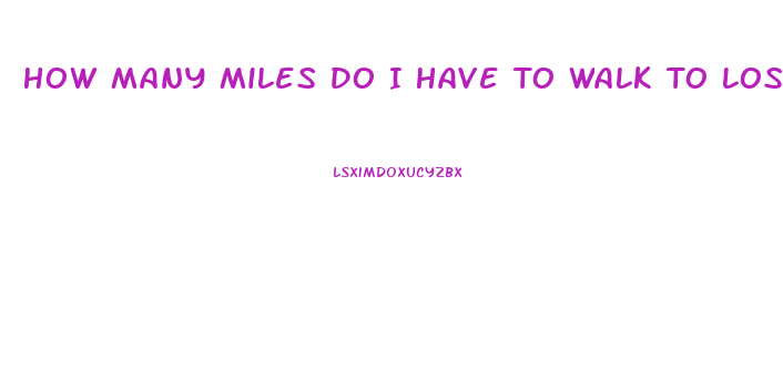 How Many Miles Do I Have To Walk To Lose Weight