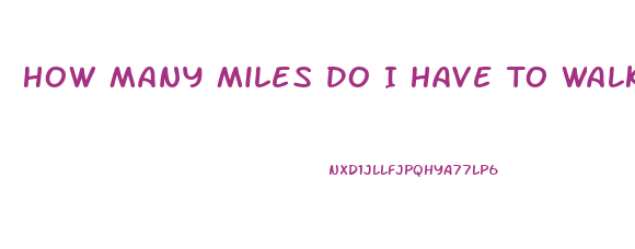 How Many Miles Do I Have To Walk To Lose Weight