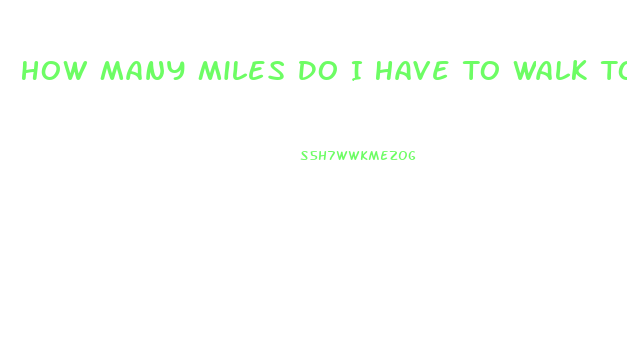 How Many Miles Do I Have To Walk To Lose Weight