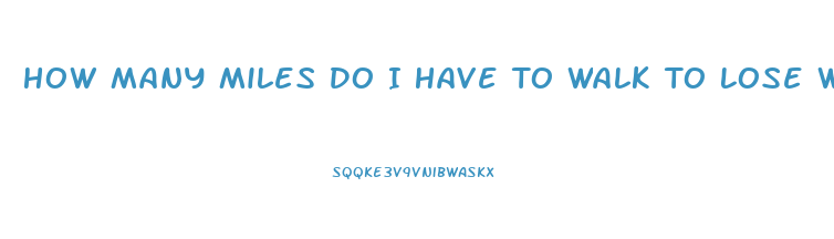 How Many Miles Do I Have To Walk To Lose Weight