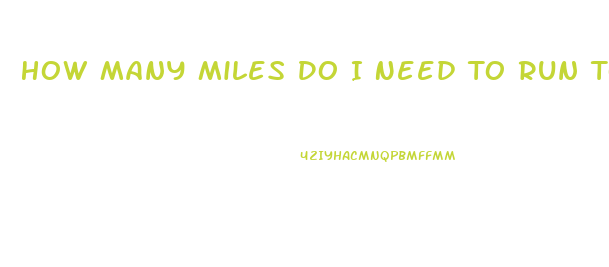 How Many Miles Do I Need To Run To Lose Weight