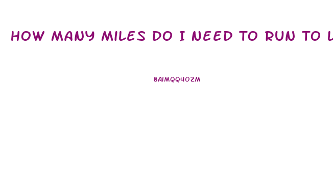 How Many Miles Do I Need To Run To Lose Weight