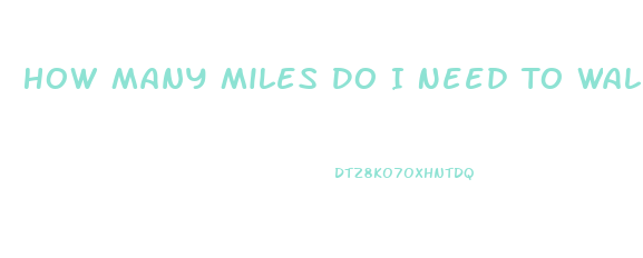 How Many Miles Do I Need To Walk To Lose Weight