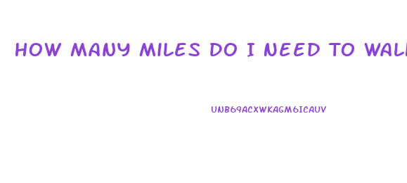 How Many Miles Do I Need To Walk To Lose Weight