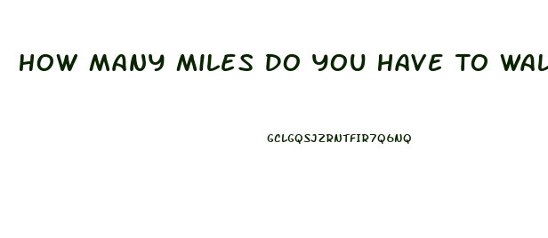 How Many Miles Do You Have To Walk To Lose Weight