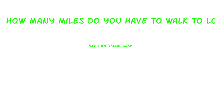 How Many Miles Do You Have To Walk To Lose Weight