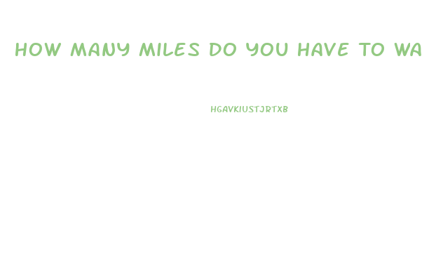 How Many Miles Do You Have To Walk To Lose Weight