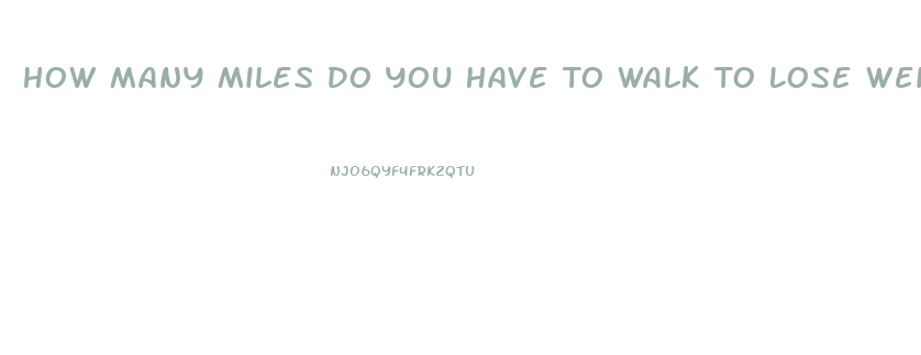 How Many Miles Do You Have To Walk To Lose Weight