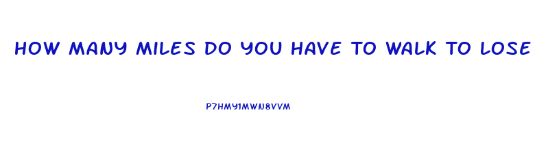 How Many Miles Do You Have To Walk To Lose Weight