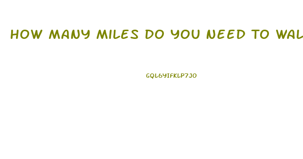 How Many Miles Do You Need To Walk To Lose Weight