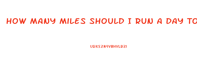 How Many Miles Should I Run A Day To Lose Weight