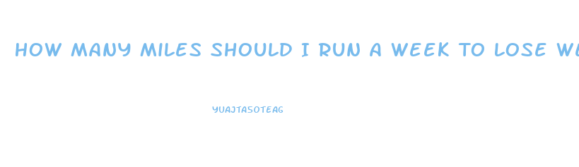 How Many Miles Should I Run A Week To Lose Weight