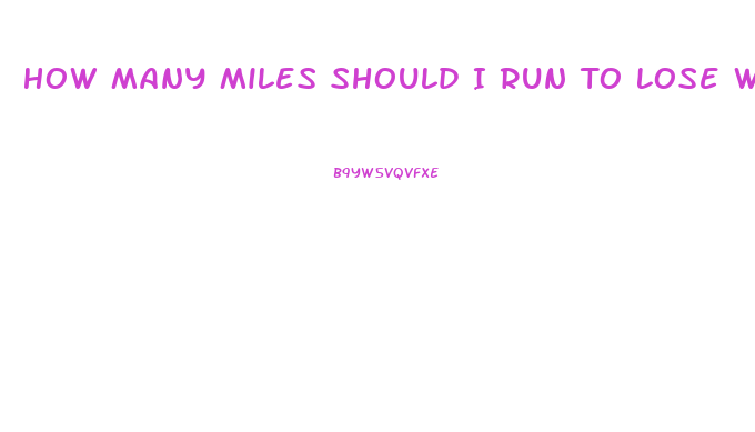 How Many Miles Should I Run To Lose Weight
