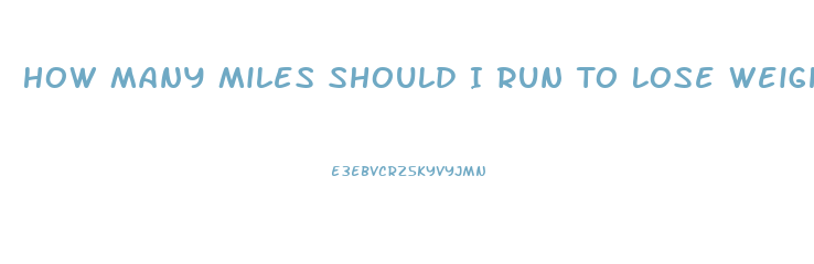 How Many Miles Should I Run To Lose Weight