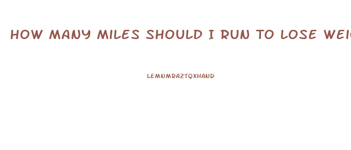 How Many Miles Should I Run To Lose Weight