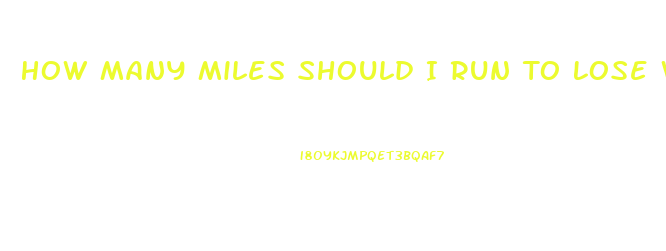 How Many Miles Should I Run To Lose Weight