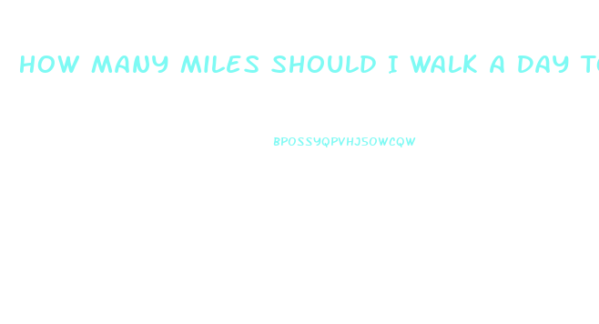 How Many Miles Should I Walk A Day To Lose Weight