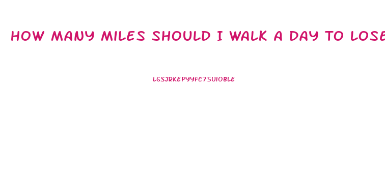 How Many Miles Should I Walk A Day To Lose Weight