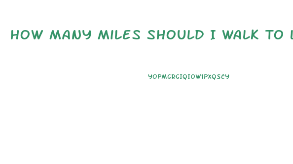 How Many Miles Should I Walk To Lose Weight