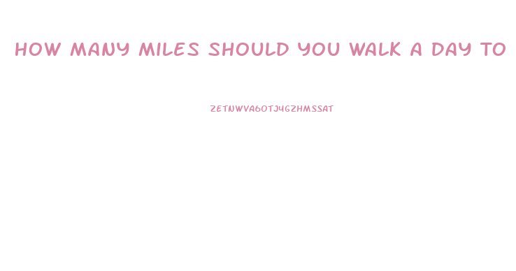 How Many Miles Should You Walk A Day To Lose Weight