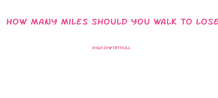 How Many Miles Should You Walk To Lose Weight