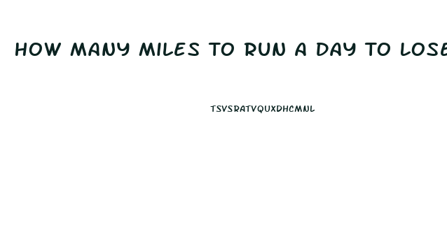 How Many Miles To Run A Day To Lose Weight