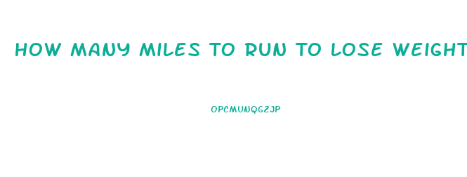 How Many Miles To Run To Lose Weight