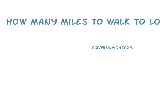 How Many Miles To Walk To Lose Weight