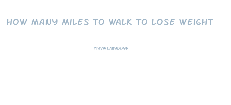 How Many Miles To Walk To Lose Weight