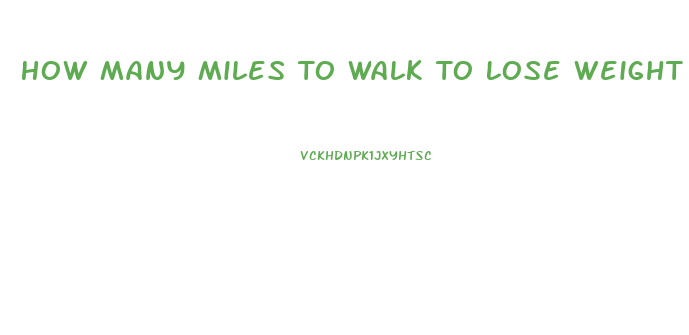 How Many Miles To Walk To Lose Weight