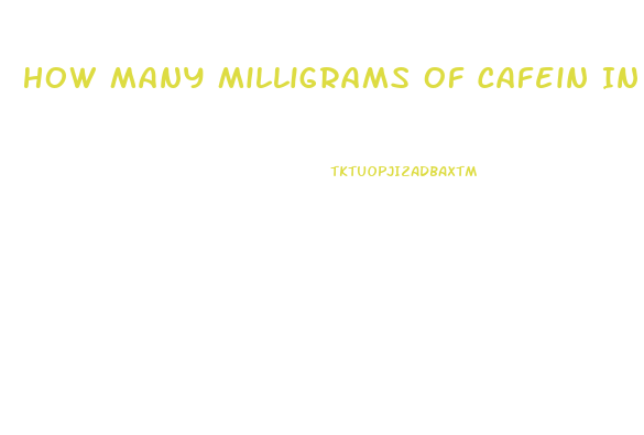 How Many Milligrams Of Cafein In One Diet Pill