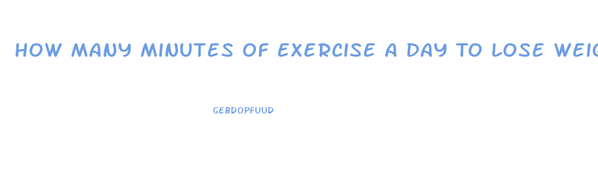 How Many Minutes Of Exercise A Day To Lose Weight