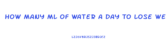 How Many Ml Of Water A Day To Lose Weight