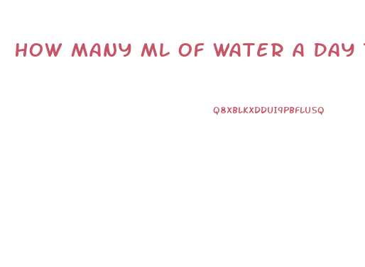 How Many Ml Of Water A Day To Lose Weight