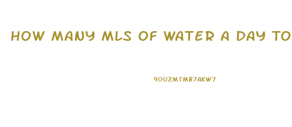 How Many Mls Of Water A Day To Lose Weight