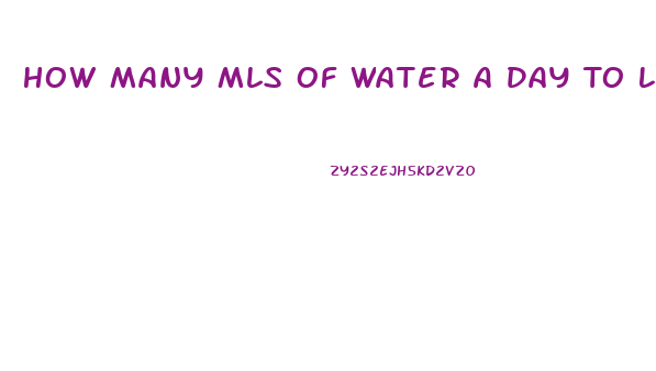 How Many Mls Of Water A Day To Lose Weight