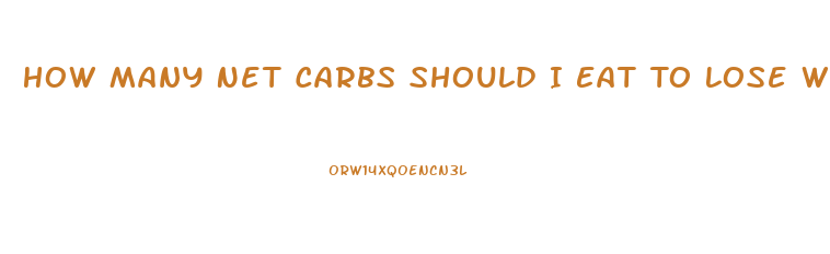 How Many Net Carbs Should I Eat To Lose Weight